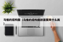 马桶的结构图（马桶的结构图剖面图用什么画）