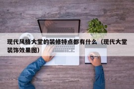 现代风格大堂的装修特点都有什么（现代大堂装饰效果图）