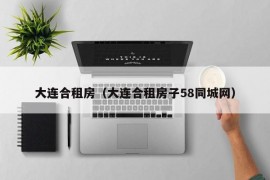 大连合租房（大连合租房子58同城网）