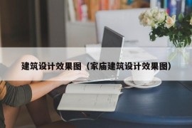 建筑设计效果图（家庙建筑设计效果图）