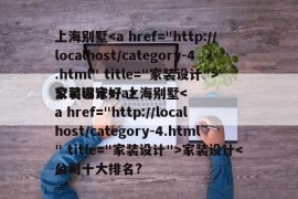 上海别墅家装设计
公司哪家好 上海别墅家装设计
公司十大排名?