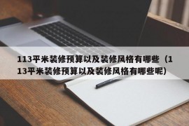 113平米装修预算以及装修风格有哪些（113平米装修预算以及装修风格有哪些呢）