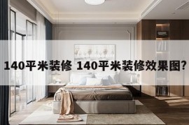 140平米装修 140平米装修效果图?