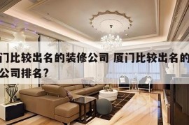 厦门比较出名的装修公司 厦门比较出名的装修公司排名?