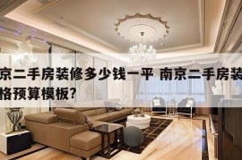 南京二手房装修多少钱一平 南京二手房装修价格预算模板?