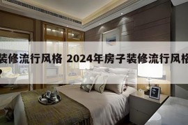 装修流行风格 2024年房子装修流行风格?