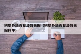 别墅外墙真石漆效果图（别墅外墙真石漆效果图柱子）