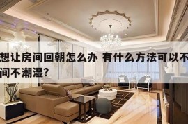 不想让房间回朝怎么办 有什么方法可以不让房间不潮湿?