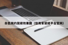 白色简约装修效果图（信用家装修平台官网）