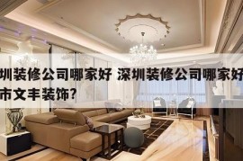 深圳装修公司哪家好 深圳装修公司哪家好深圳市文丰装饰?