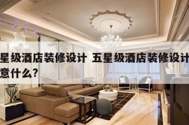 五星级酒店装修设计 五星级酒店装修设计要注意什么?