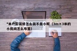 *米户型装修怎么装不显小呢（3m×3米的小房间怎么布置）