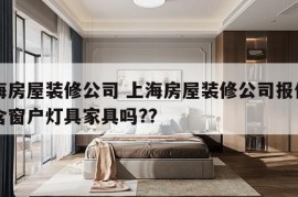 上海房屋装修公司 上海房屋装修公司报价中包含窗户灯具家具吗??