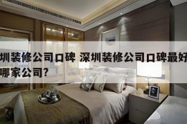 深圳装修公司口碑 深圳装修公司口碑最好的是哪家公司?