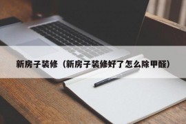 新房子装修（新房子装修好了怎么除甲醛）