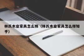 林氏木业家具怎么样（林氏木业家具怎么样知乎）