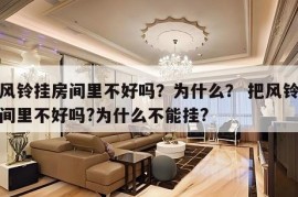 把风铃挂房间里不好吗？为什么？ 把风铃挂房间里不好吗?为什么不能挂?