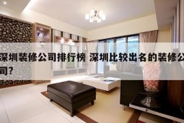 深圳装修公司排行榜 深圳比较出名的装修公司?