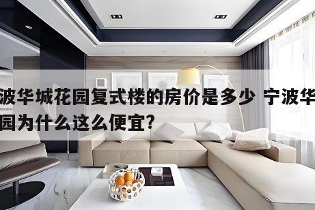 宁波华城花园复式楼的房价是多少 宁波华城花园为什么这么便宜?