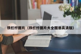 铁栏杆图片（铁栏杆图片大全图册高清版）