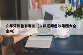 立邦漆颜色有哪些（立邦漆颜色效果图大全 室内）