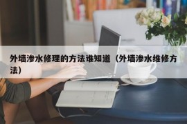 外墙渗水修理的方法谁知道（外墙渗水维修方法）