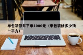 半包装修每平米1000元（半包装修多少钱一平方）