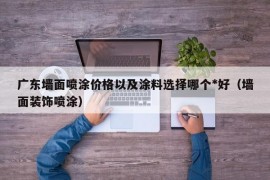 广东墙面喷涂价格以及涂料选择哪个*好（墙面装饰喷涂）