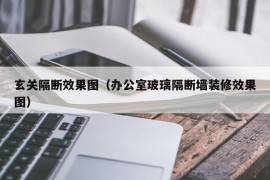 玄关隔断效果图（办公室玻璃隔断墙装修效果图）