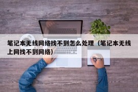 笔记本无线网络找不到怎么处理（笔记本无线上网找不到网络）