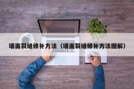 墙面裂缝修补方法（墙面裂缝修补方法图解）