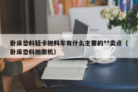 卧床垫料轻卡抛料车有什么主要的**卖点（卧床垫料抛撒机）