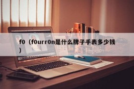 f0（f0urr0n是什么牌子手表多少钱）