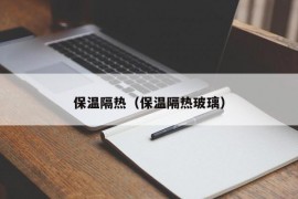 保温隔热（保温隔热玻璃）