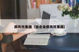 屏风效果图（铝合金屏风效果图）