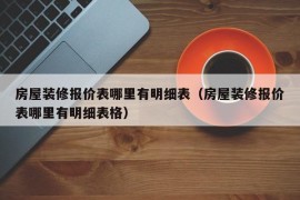 房屋装修报价表哪里有明细表（房屋装修报价表哪里有明细表格）