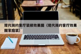 现代简约客厅装修效果图（现代简约客厅效果图家庭装）