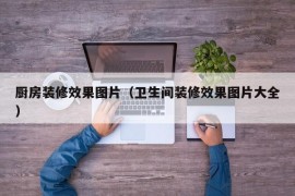 厨房装修效果图片（卫生间装修效果图片大全）