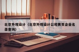 北京外观设计（北京外观设计公司黄页企业名录查询）