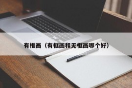 有框画（有框画和无框画哪个好）