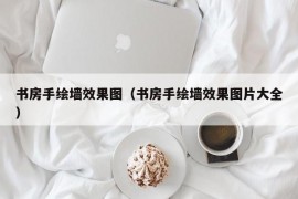 书房手绘墙效果图（书房手绘墙效果图片大全）