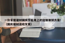 一份家居建材国庆节能用上的促销策划方案!（国庆建材活动文案）