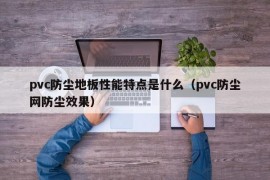 pvc防尘地板性能特点是什么（pvc防尘网防尘效果）