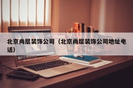 北京尚层装饰公司（北京尚层装饰公司地址电话）