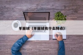 羊丽绒（羊丽绒有什么特点）