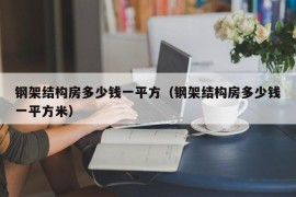 钢架结构房多少钱一平方（钢架结构房多少钱一平方米）