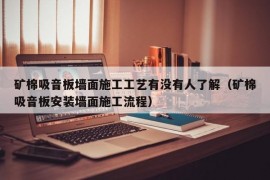 矿棉吸音板墙面施工工艺有没有人了解（矿棉吸音板安装墙面施工流程）