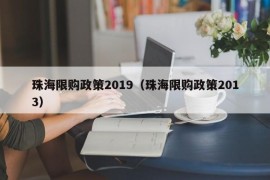 珠海限购政策2019（珠海限购政策2013）