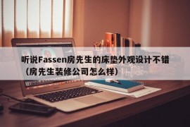 听说Fassen房先生的床垫外观设计不错（房先生装修公司怎么样）