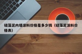 硅藻泥内墙涂料价格是多少钱（硅藻泥涂料价格表）